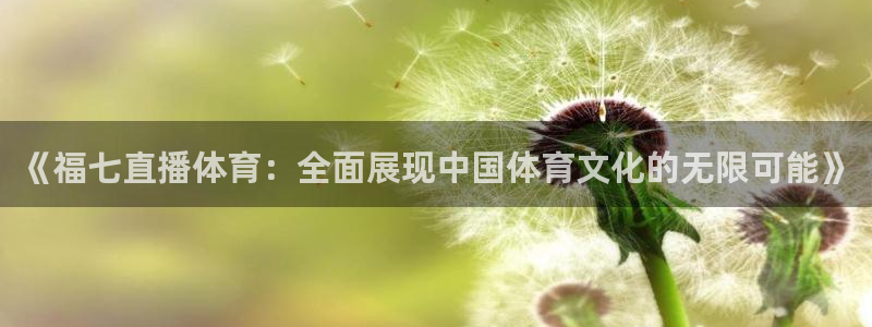 《福七直播体育：全面展现中国体育文化的无限可能》