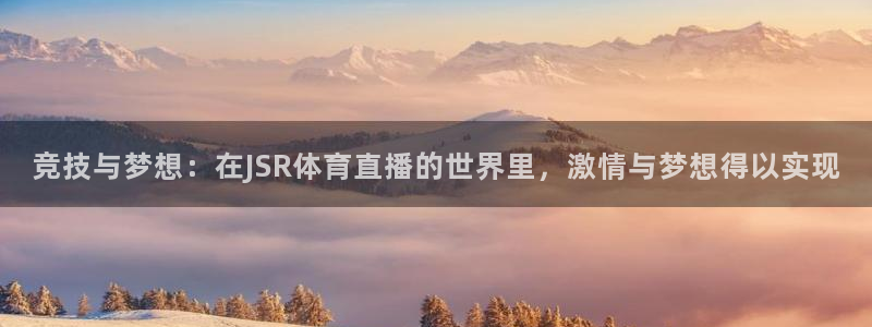 竞技与梦想：在JSR体育直播的世界里，激情与梦想得以实现