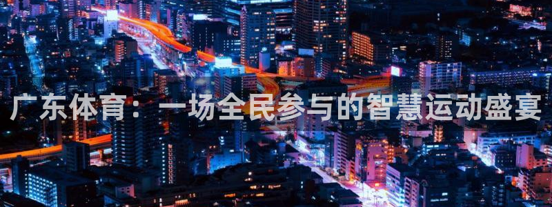 广东体育：一场全民参与的智慧运动盛宴