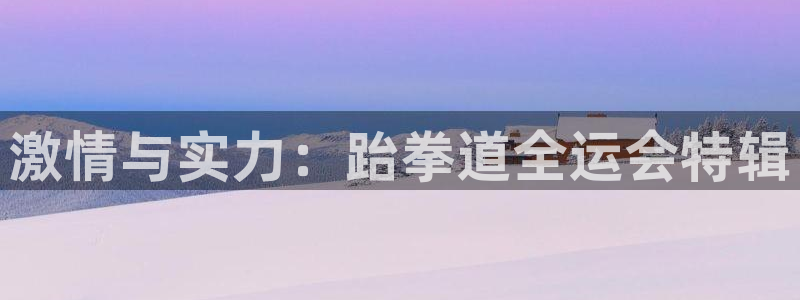 激情与实力：跆拳道全运会特辑